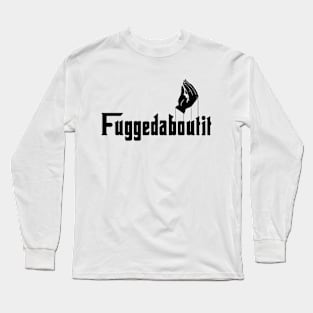 Fuggedaboutit Long Sleeve T-Shirt